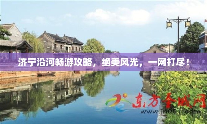 濟(jì)寧沿河暢游攻略，絕美風(fēng)光，一網(wǎng)打盡！