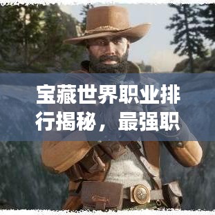 寶藏世界職業(yè)排行揭秘，最強職業(yè)盤點！
