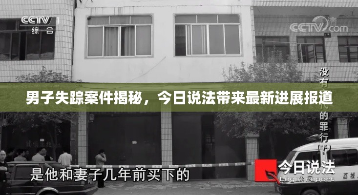 男子失蹤案件揭秘，今日說法帶來最新進(jìn)展報道