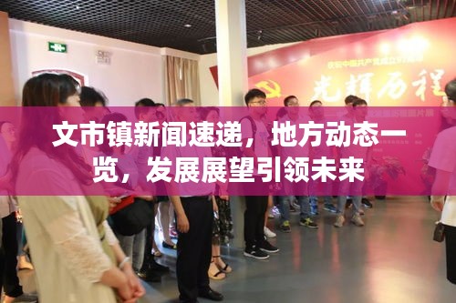 文市鎮(zhèn)新聞速遞，地方動(dòng)態(tài)一覽，發(fā)展展望引領(lǐng)未來