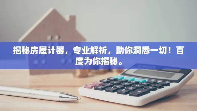 揭秘房屋計(jì)器，專業(yè)解析，助你洞悉一切！百度為你揭秘。