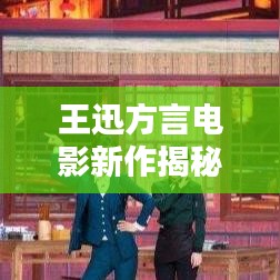 王迅方言電影新作揭秘，精彩不容錯(cuò)過！