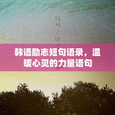 韓語(yǔ)勵(lì)志短句語(yǔ)錄，溫暖心靈的力量語(yǔ)句