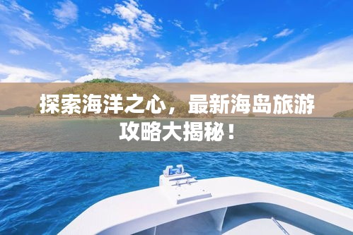 探索海洋之心，最新海島旅游攻略大揭秘！