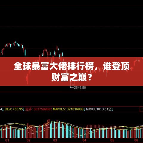 全球暴富大佬排行榜，誰登頂財(cái)富之巔？
