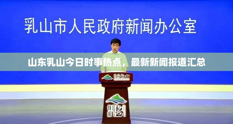 山東乳山今日時(shí)事熱點(diǎn)，最新新聞報(bào)道匯總