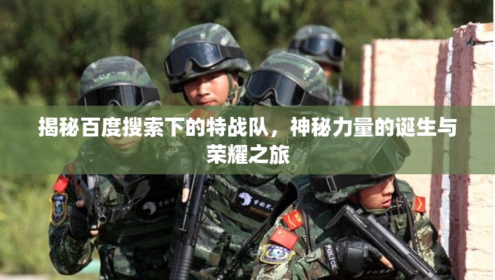揭秘百度搜索下的特戰(zhàn)隊(duì)，神秘力量的誕生與榮耀之旅