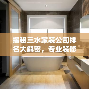 揭秘三水家裝公司排名大解密，專業(yè)裝修團(tuán)隊(duì)TOP榜！