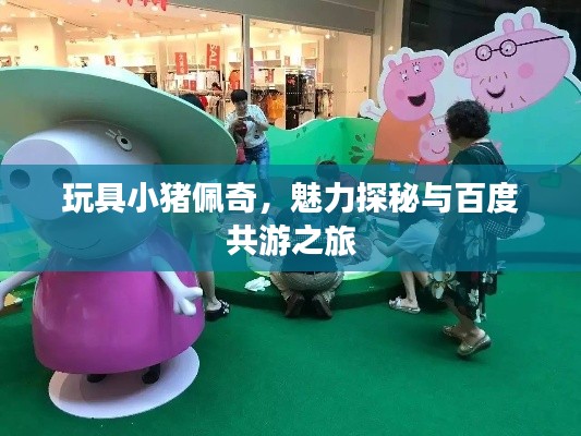 玩具小豬佩奇，魅力探秘與百度共游之旅