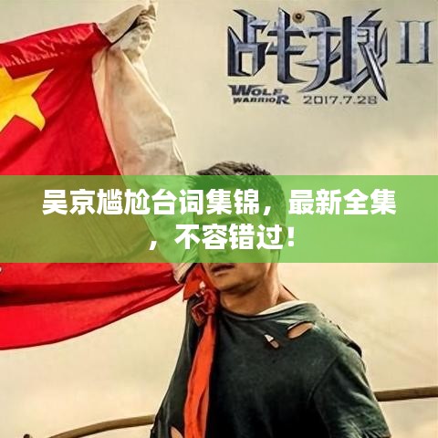 吳京尷尬臺詞集錦，最新全集，不容錯過！