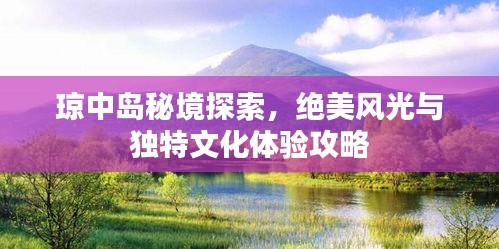 瓊中島秘境探索，絕美風(fēng)光與獨(dú)特文化體驗(yàn)攻略