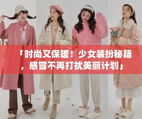 「時尚又保暖！少女裝扮秘籍，感冒不再打擾美麗計劃」