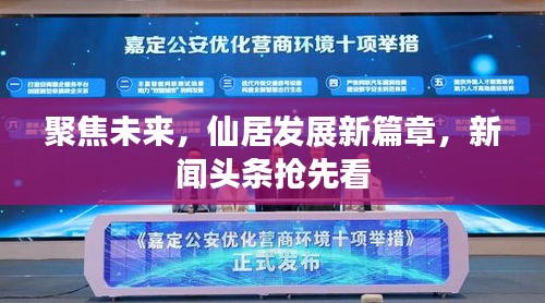 聚焦未來(lái)，仙居發(fā)展新篇章，新聞?lì)^條搶先看