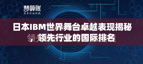 日本IBM世界舞臺(tái)卓越表現(xiàn)揭秘，領(lǐng)先行業(yè)的國際排名