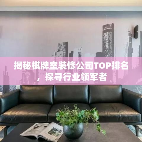 揭秘棋牌室裝修公司TOP排名，探尋行業(yè)領(lǐng)軍者