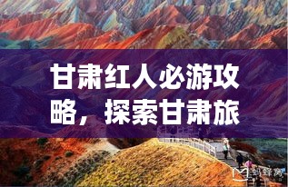 甘肅紅人必游攻略，探索甘肅旅游新體驗(yàn)！