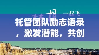 托管團隊勵志語錄，激發(fā)潛能，共創(chuàng)輝煌！