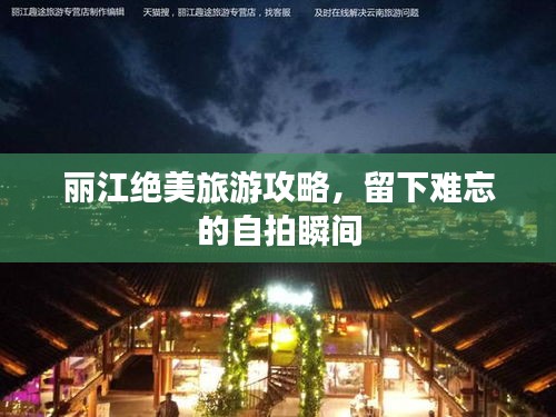 麗江絕美旅游攻略，留下難忘的自拍瞬間