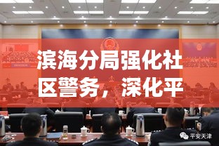 濱海分局強(qiáng)化社區(qū)警務(wù)，深化平安建設(shè)——新聞頭條