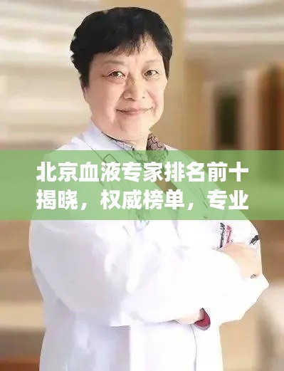 北京血液專家排名前十揭曉，權(quán)威榜單，專業(yè)領(lǐng)航者的健康守護(hù)者