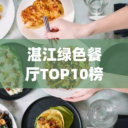 湛江綠色餐廳TOP10榜單，生態(tài)美食之旅盡享非凡體驗(yàn)