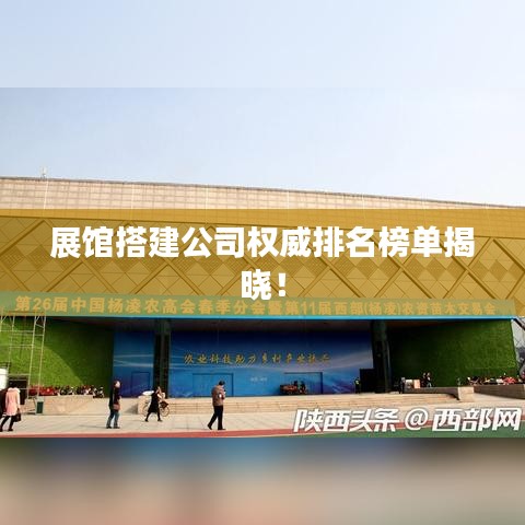 展館搭建公司權(quán)威排名榜單揭曉！