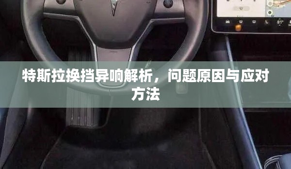 特斯拉換擋異響解析，問題原因與應(yīng)對方法