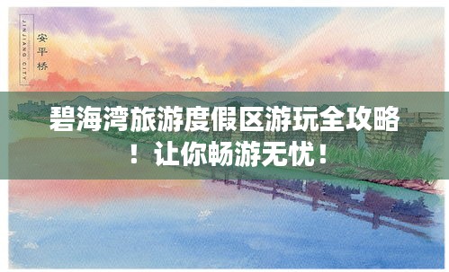 碧海灣旅游度假區(qū)游玩全攻略！讓你暢游無憂！