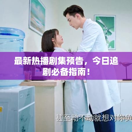 最新熱播劇集預告，今日追劇必備指南！