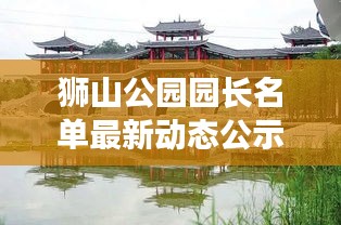 獅山公園園長名單最新動態(tài)公示，精彩看點不容錯過！