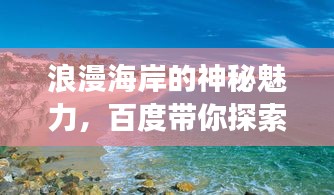 浪漫海岸的神秘魅力，百度帶你探索之旅！