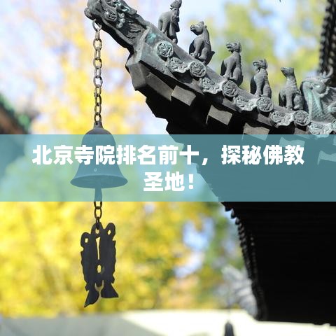 北京寺院排名前十，探秘佛教圣地！