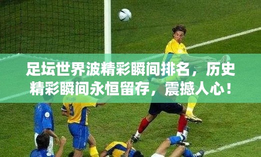 足壇世界波精彩瞬間排名，歷史精彩瞬間永恒留存，震撼人心！