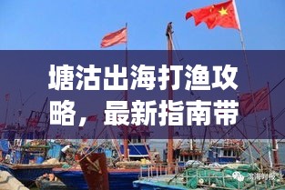 塘沽出海打漁攻略，最新指南帶你暢游捕魚(yú)之旅