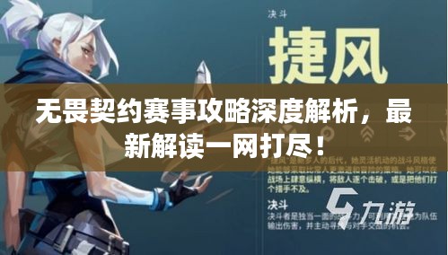 無畏契約賽事攻略深度解析，最新解讀一網(wǎng)打盡！