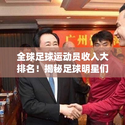 全球足球運動員收入大排名！揭秘足球明星們的天價薪酬榜單！