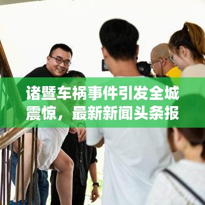 諸暨車禍?zhǔn)录l(fā)全城震驚，最新新聞頭條報道