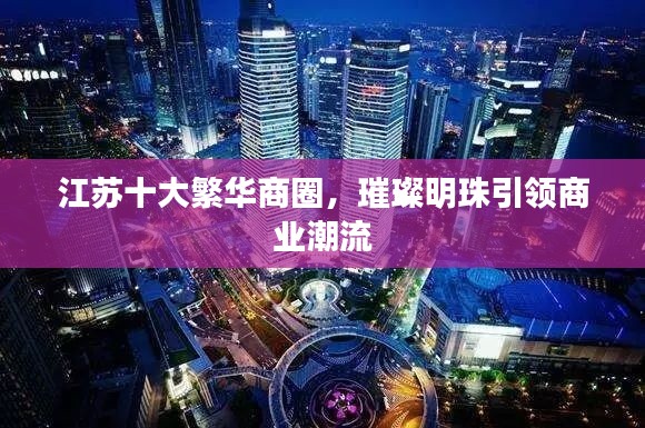 江蘇十大繁華商圈，璀璨明珠引領(lǐng)商業(yè)潮流