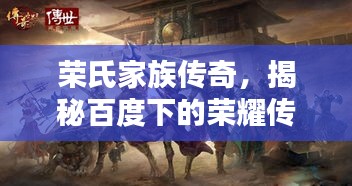 榮氏家族傳奇，揭秘百度下的榮耀傳承！