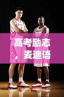 高考勵志，麥迪語錄引領你邁向成功的步伐與信念