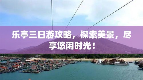 樂亭三日游攻略，探索美景，盡享悠閑時光！