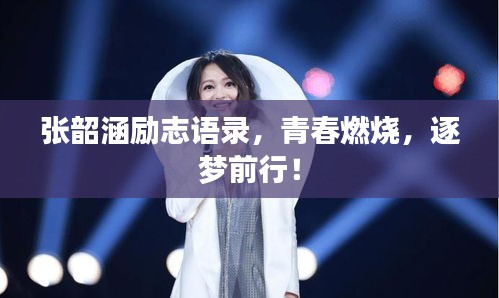 張韶涵勵(lì)志語(yǔ)錄，青春燃燒，逐夢(mèng)前行！