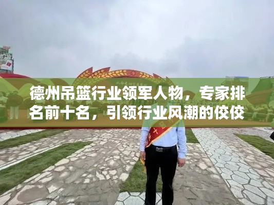 德州吊籃行業(yè)領(lǐng)軍人物，專(zhuān)家排名前十名，引領(lǐng)行業(yè)風(fēng)潮的佼佼者