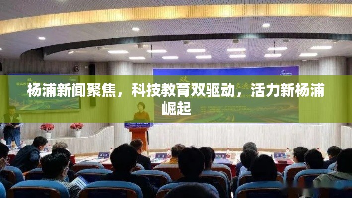 楊浦新聞聚焦，科技教育雙驅(qū)動(dòng)，活力新楊浦崛起