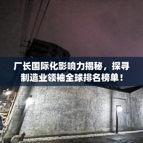 廠長國際化影響力揭秘，探尋制造業(yè)領袖全球排名榜單！