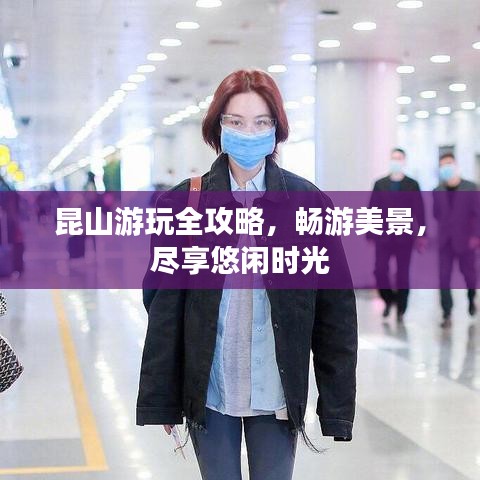 昆山游玩全攻略，暢游美景，盡享悠閑時(shí)光