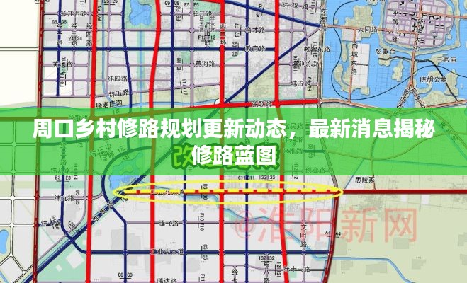 周口鄉(xiāng)村修路規(guī)劃更新動態(tài)，最新消息揭秘修路藍圖
