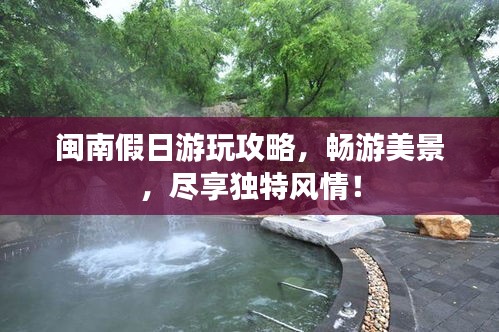 閩南假日游玩攻略，暢游美景，盡享獨特風(fēng)情！