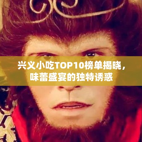 興義小吃TOP10榜單揭曉，味蕾盛宴的獨(dú)特誘惑