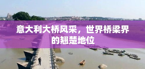 意大利大橋風采，世界橋梁界的翹楚地位